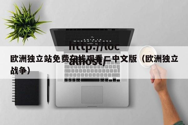 欧洲独立站免费在线观看二中文版(欧洲独立战争)