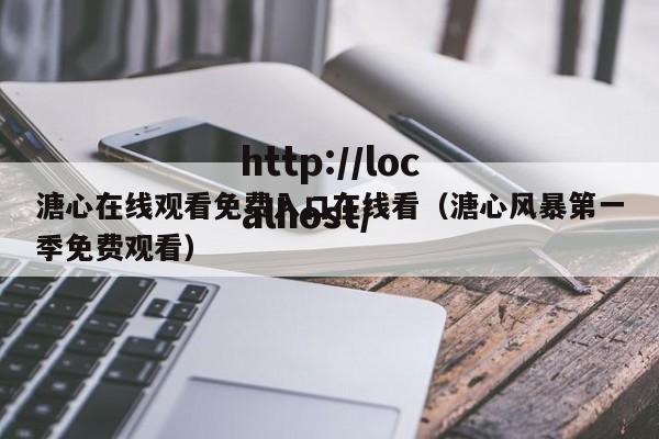 溏心在线观看免费入口在线看(溏心风暴第一季免费观看)