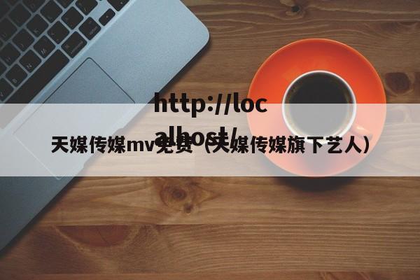 天媒传媒mv免费(天媒传媒旗下艺人)