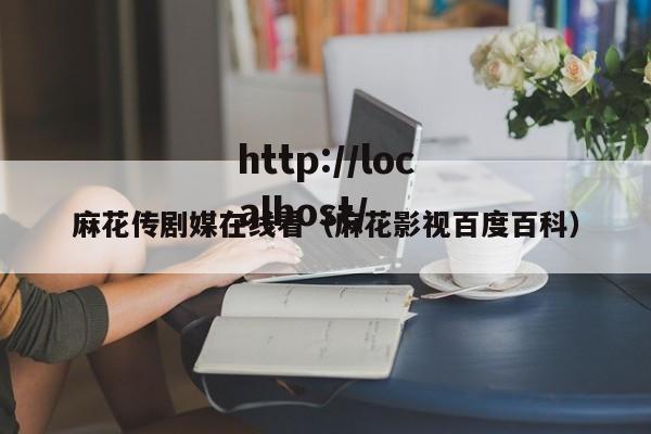 麻花传剧媒在线看(麻花影视百度百科)